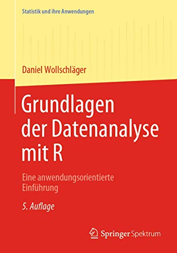 Grundlagen der Datenanalyse mit R: Eine anwendungsorientierte Einführung (Statistik und ihre Anwendungen)