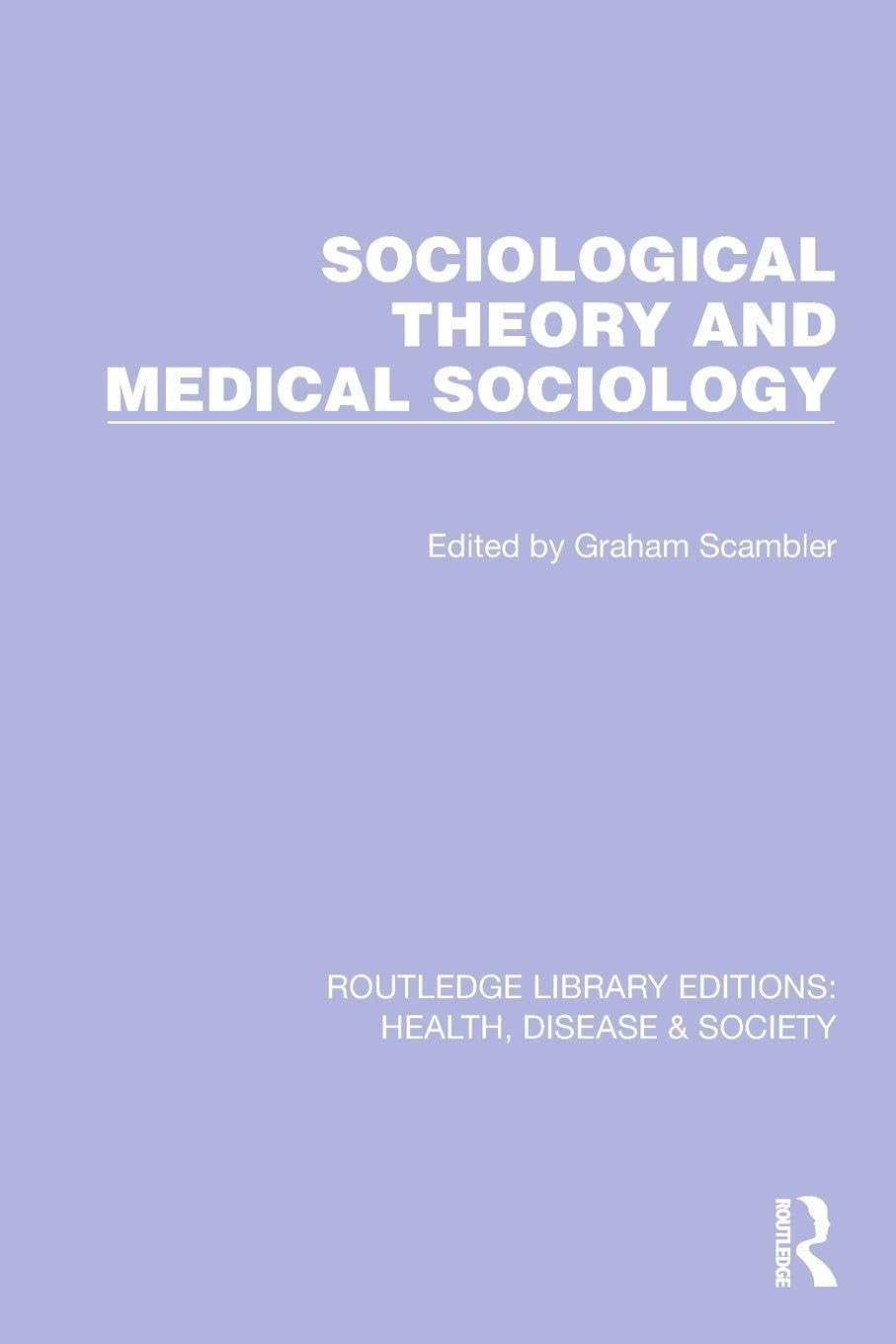 Sociological Theory and Medical Sociology (Rout, Scambler..