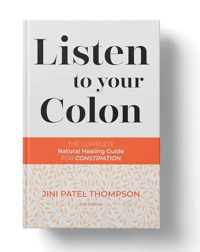 LISTEN TO YOUR COLON: The Complete Natural Healing Guide for Constipation (2nd edition) – by Jini Patel Thompson