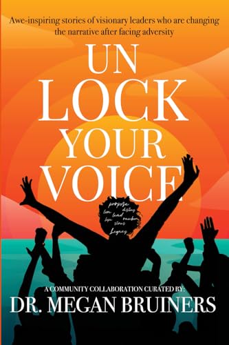 Unlock Your Voice Vol. III: Awe-inspiring Stories of Visionary Leaders Who Are Changing the Narrative After Facing Adversity