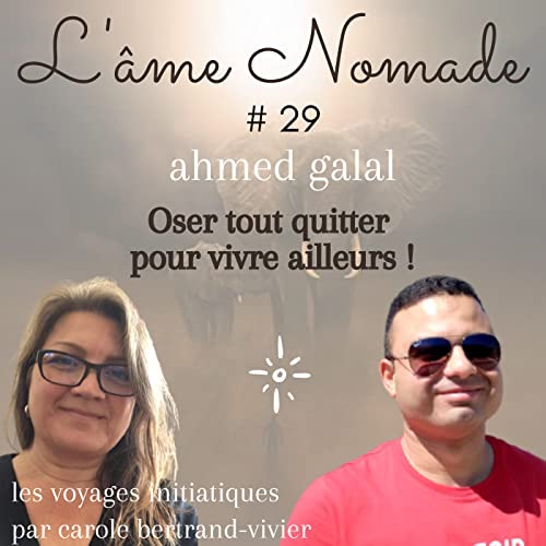 L'&acirc;me nomade #29 - Oser tout quitter pour vivre ailleurs avec Ahmed Galal