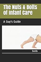 The Nuts & Bolts of Infant Care: A Guy's Guide 1728612969 Book Cover