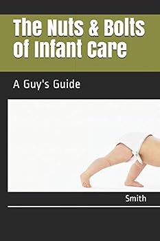 Paperback The Nuts & Bolts of Infant Care: A Guy's Guide Book