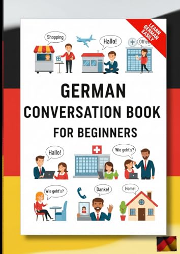 Daily German Conversations for Beginners: 15 Everyday Topics with 375 Simple Dialogues | Travel, School, Work & More | Basic German Conversations with English Translations (German for Beginners)
