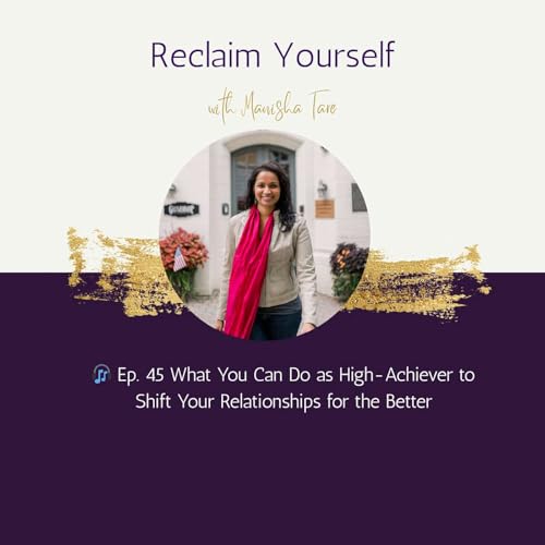 Ep. 45 One Thing You Can Do as High-Achiever to Shift Your Relationships for the Better