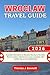 Wroclaw Travel Guide 2026: Essential Information to Discover the city on the Oder River in western Poland Like a Local, Complete with Insider Tips and a Detailed Map (See It Local, Map It Right)
