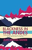 Blackness in the Andes: Ethnographic Vignettes of Cultural Politics in the Time of Multiculturalism