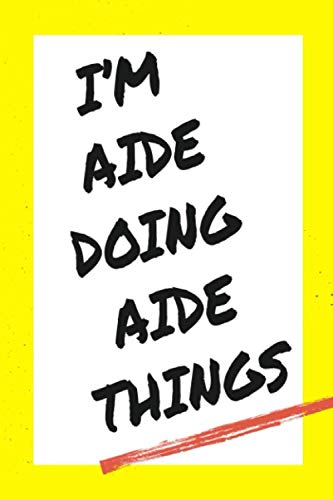 I'm Aide Doing Aide Things: Lined Notebook, custom Aide name, Personalized Journal Gift for Aide, Gift Idea for Aide , 120 Pages, 6 x 9 in