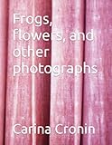 Frogs, flowers, and other photographs