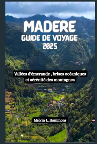 MADERE Guide de voyage 2025: Vallées d'émeraude , brises océaniques