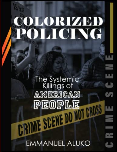 COLORIZED POLICING: The Systemic Killing of American People