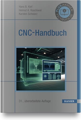 CNC-Handbuch: CNC, DNC, CAD, CAM, FFS, SPS, RPD, LAN, CNC-Maschinen, CNC-Roboter, Antriebe, Energieeffizienz, Werkzeuge, Industrie 4.0, ... Normen, Simulation, Fachwortverzeichnis