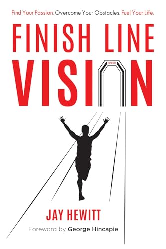 Finish Line Vision: Find Your Passion. Overcome Your Obstacles. Fuel Your Life.
