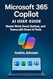 Microsoft 365 Copilot AI User Guide: Master Word, Excel, Outlook, and Teams with Smart AI Tools (English Edition)