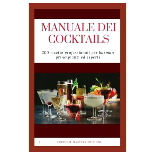 Manuale dei cocktails: 200 ricette professionali per barman principianti ed esperti: Manuale del barman principiante ed esperto: mixology per alcolici professionali da tutto il mondo