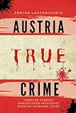 Austria True Crime: Verified Stories Undisclosed Mysteries Genuine Criminal Cases (True Crime International English)