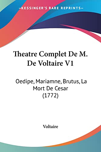 Theatre Complet De M. De Voltaire V1: Oedipe, Mariamne, Brutus, La Mort De Cesar (1772)