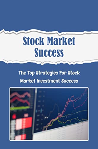Stock Market Success: The Top Strategies For Stock Market Investment Success