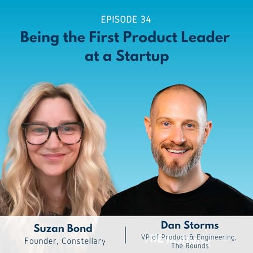 34: Being the First Product Leader at a Startup with VP of Product & Engineering at The Rounds, Dan Storms