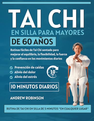 Tai Chi en silla para mayores de 60 años: Rutinas fáciles de Tai Chi sentado para mejorar el equilibrio, la flexibilidad, la fuerza y la confianza en ... PARA PRINCIPIANTES ESPAÑOL) (Spanish Edition)
