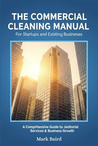The Commercial Cleaning Manual: Complete Guide for Startups & Existing Businesses