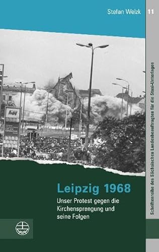 Leipzig 1968: Unser Protest gegen die Kirchensprengung und seine Folgen (Schriftenreihe Des Sachsischen Landesbeauftragten Fur Die Stasi-Unterlagen) (German Edition)