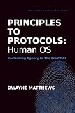 PRINCIPLES TO PROTOCOLS: HUMAN OS: Reclaiming Agency In The Era Of AI