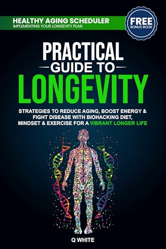 Practical Guide to Longevity: Strategies to Reduce Aging, Boost Energy