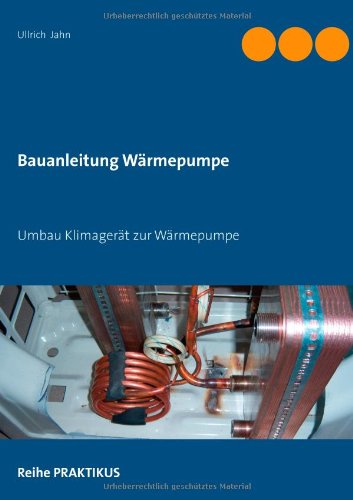 Umbau Klimagerät zur Wärmepumpe: Selbstbau Wärmepumpe für Praktiker