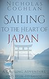 Sailing to the Heart of Japan: A Cruising Adventure and How-To Guide
