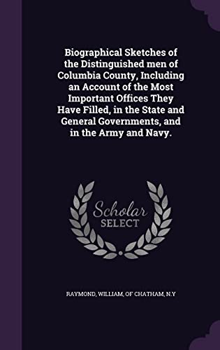 Biographical Sketches of the Distinguished men of Columbia County, Including an Account of the Most Important Offices They Have Filled, in the State and General Governments, and in the Army and Navy.