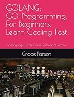 GOLANG: GO Programming, In 8 Hours, For Beginners, Learn Coding Fast: Go Language, Crash Course Textbook & Exercises B0D7HRXSPQ Book Cover