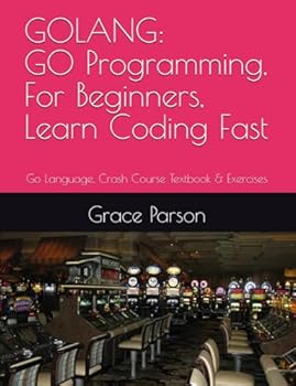 Paperback GOLANG: GO Programming, In 8 Hours, For Beginners, Learn Coding Fast: Go Language, Crash Course Textbook & Exercises Book