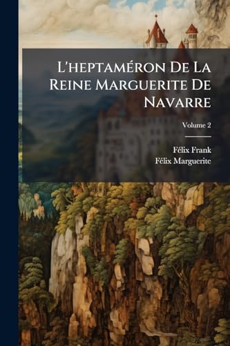 L'heptaméron De La Reine Marguerite De Navarre; Volume 2 (French Edition)