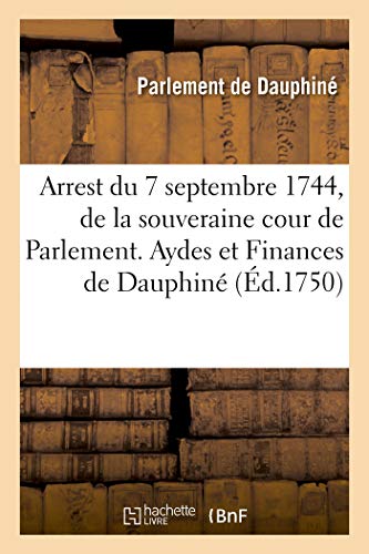 Recueil Des Edits, Declarations, Lettres Patentes, Ordonnances Du Roy, Arrêts Des Conseils: Arrest Du 7 Septembre 1744, de la Souveraine Cour de ... Et Finances de Dauphiné (French Edition)