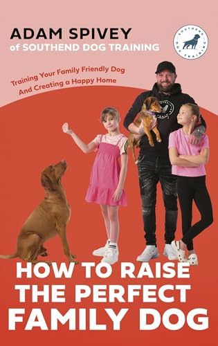 How to Raise the Perfect Family Dog: Training Your Family-friendly Dog and Creating a Happy Home