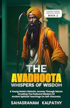 The Avadhoota - Whispers of Wisdom: A Young Monk’s Didactic Journey Through Nature Unveiling The Profound Wisdom Of Ancient Spiritual Teachings On Self-Discovery (Understanding Hinduism Series)