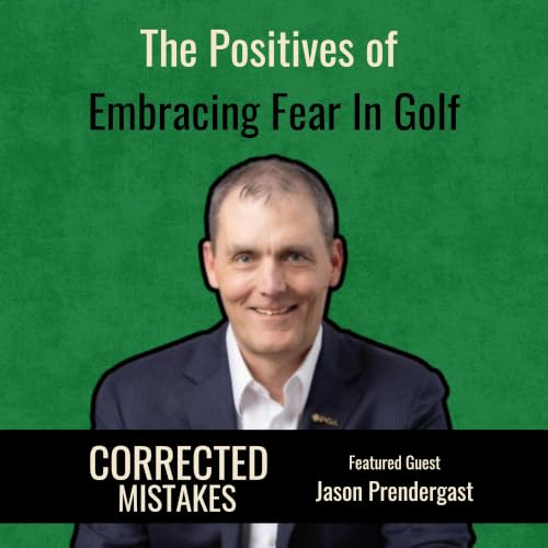 The Positives of Embracing Fear in Golf with Jason Prendergast