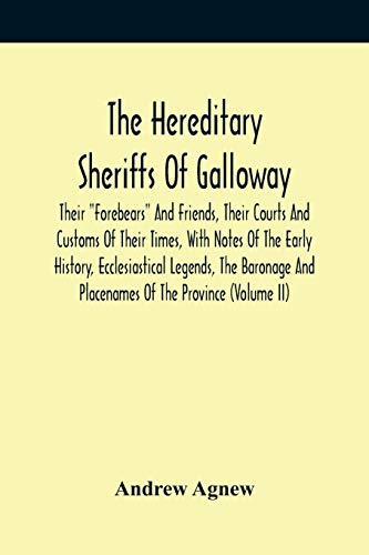 The Hereditary Sheriffs Of Galloway; Their "Forebears" And Friends, Their Courts And Customs Of Their Times, With Notes Of The Early History, ... And Placenames Of The Province (Volume Ii)