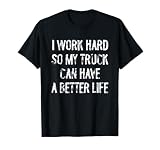 I Work Hard So My Truck Can Have A Better Life T-Shirt
