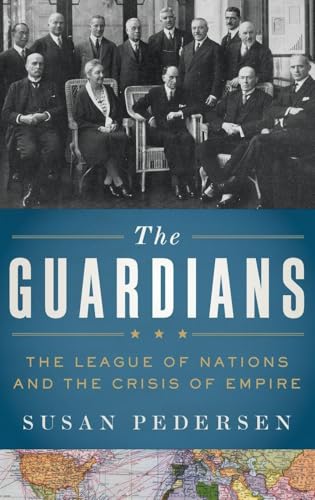 The Guardians: The League of Nations and the Crisis of Empire