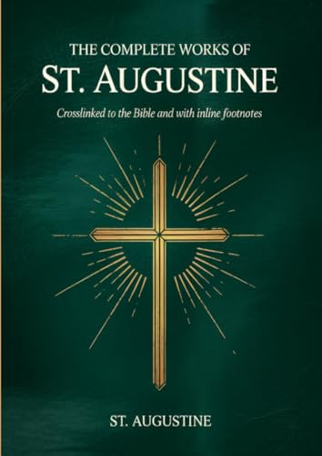 The Complete Works of St. Augustine: Crosslinked to the Bible and with inline footnotes