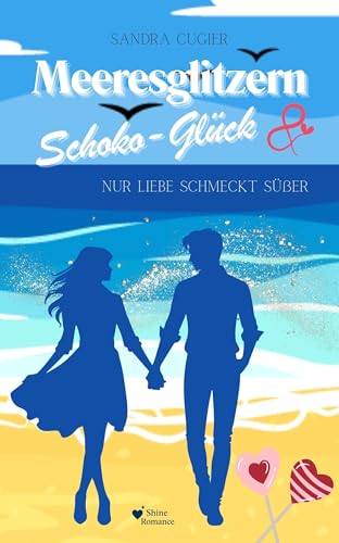 Meeresglitzern & Schoko-Glück: Nur Liebe schmeckt süßer (Cornwall Liebe 1)
