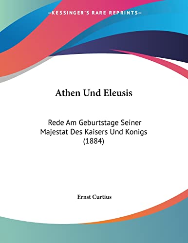 Athen Und Eleusis: Rede Am Geburtstage Seiner Majestat Des Kaisers Und Konigs (1884) (German Edition)