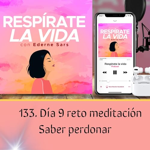 133. Reto d&iacute;a 9 de meditaci&oacute;n: Saber perdonar