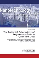 The Potential Cytotoxicity of Polyoxometalates & Quantum Dots: An Assessment of the Potential Cytotoxicity of Nanoparticles using the A549 Human Lung Adenocarcinoma Cell Line 3659716308 Book Cover