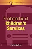 Fundamentals of Children's Services (ALA Fundamentals)