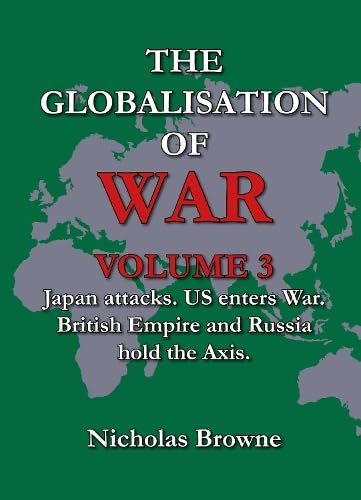 The Globalisation of War: Japan Attacks, US Enters War, British Empire and Russia Holds Axis: Vol. 3
