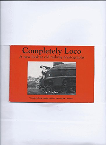 Image of Completely Loco: A New Look at Old Railway Photos