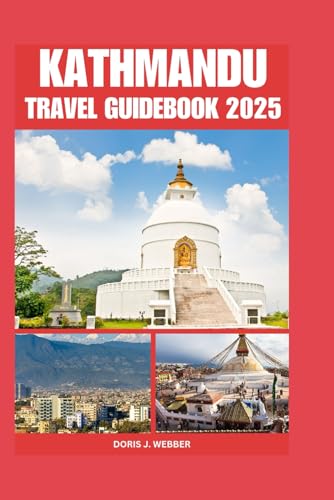 KATHMANDU TRAVEL GUIDEBOOK 2025: Accommodation Tips for Your Destination and Exploring Southwest China with Comprehensive Planning trip for First-Time Visitors